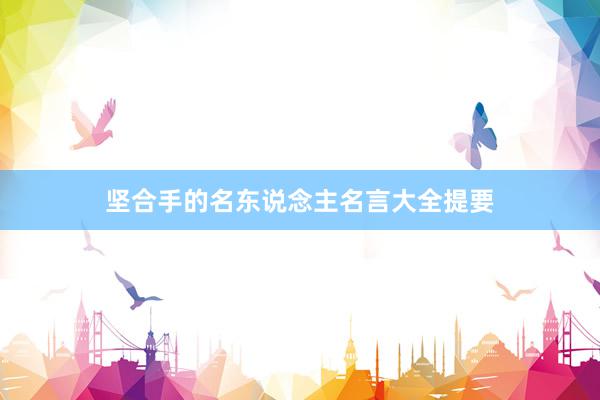 坚合手的名东说念主名言大全提要