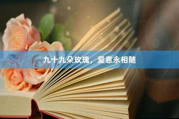 九十九朵玫瑰,爱意永相随